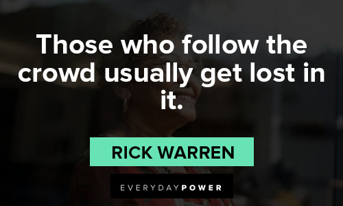 Rick Warren quotes about those who follow the crowd usually get lost in it