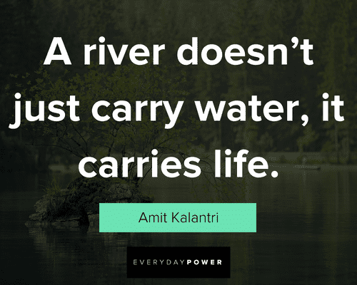 river quotes about a river doesn't just carry water, it carries life