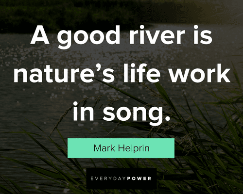 river quotes about a good river is nature's life work in song