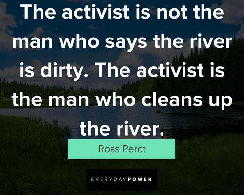 river quotes about the activist is not the man who says the river is diirty