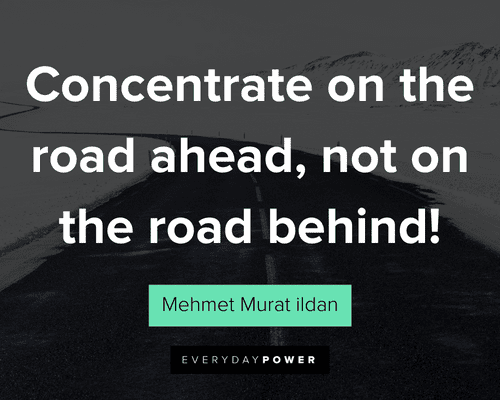 road quotes about concentrate on the road ahead, not on the road behind