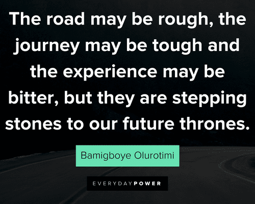 road quotes about the journey may be tough and the experience may be bitter