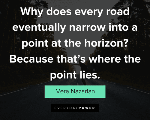 road quotes about why does every road eventually narrow into a point at the horizon