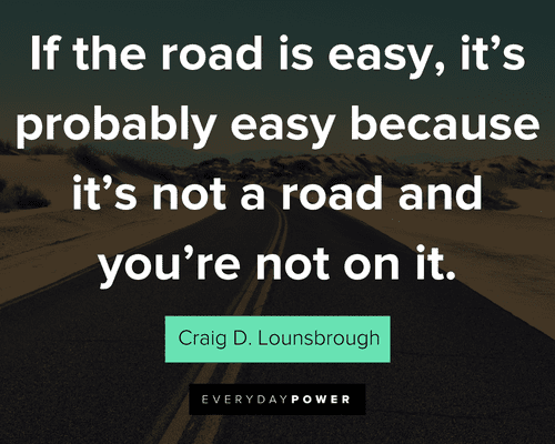 road quotes about if the road is easy, it’s probably easy because it’s not a road and you’re not on it