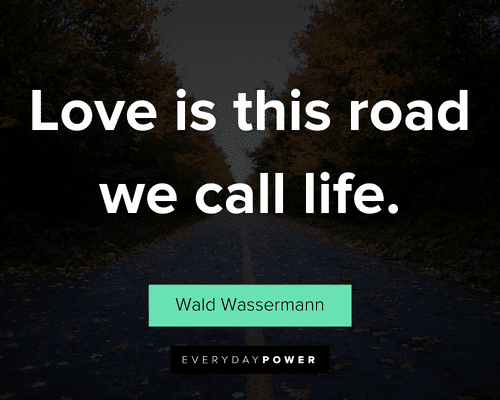 road quotes about love is this road we call life