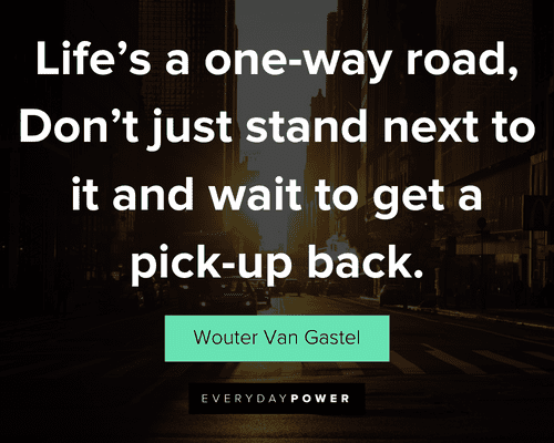 road quotes about life's a one-way road