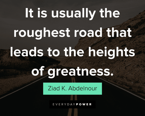 road quotes about it is usually the roughest road that leads to the heights of greatness