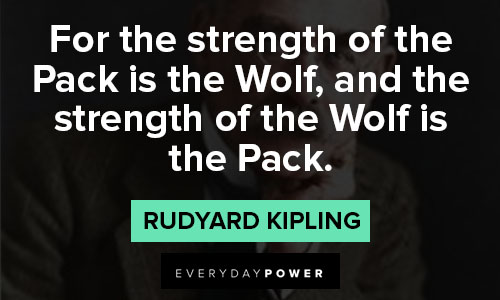 Rudyard Kipling Quotes for the strength of the pack is the wolf