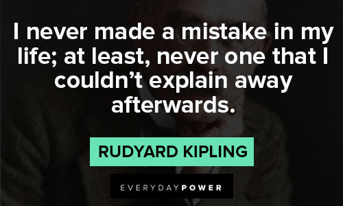Rudyard Kipling Quotes on i never made a mistake in my life