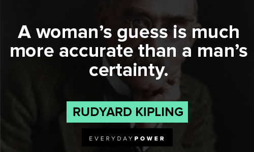 Rudyard Kipling Quotes on a woman's guess is much more accurate than a man's certainty