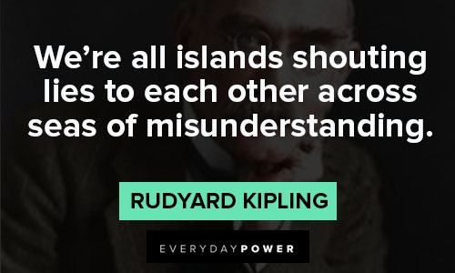 Rudyard Kipling Quotes about all islands shouting lies to each other across seas of misunderstanding