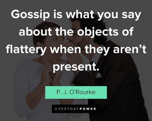 rumor quotes about gossip is what you say about the objects of flattery when they aren't present