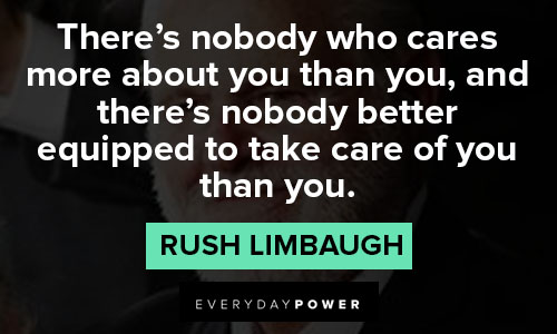 rush limbaugh quotes about there's nobody better equipped to take care of you than you