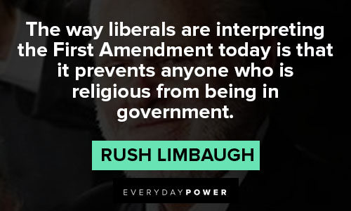 rush limbaugh quotes about the way liberals are interperting the first amendment today is that it prevent anyone