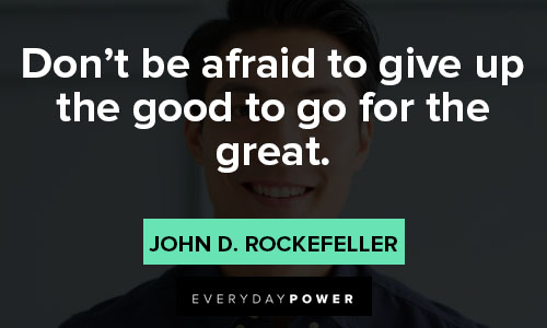 self-made quotes about don't be afraid to give up the good to go for the great
