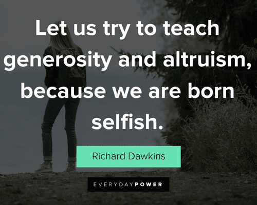 selfish people quotes about let us try to teach generosity and altruism