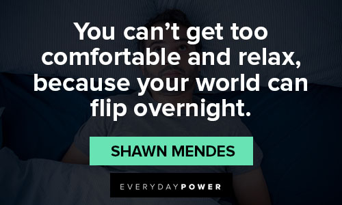 Shawn Mendes quotes about you can't get too comfortable and relax