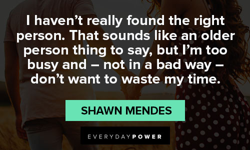 Shawn Mendes quotes about I haven't really found the right person
