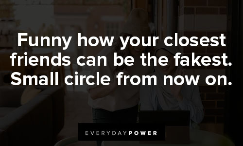 small circle quotes about funny how your closest friends can be the fakest. Small circle from now on