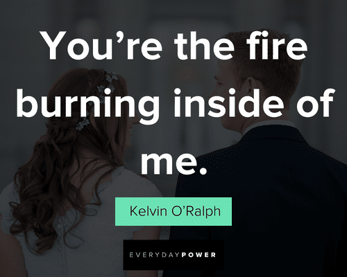 soulmate quotes about you're the fire buring inside of me