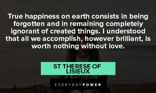 St Therese of Lisieux quotes about true happiness on earth consists in being forgotten