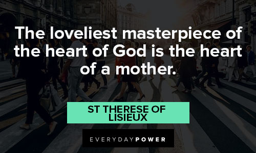 St Therese of Lisieux quotes about the loveliest masterpiece of the heart of God is the heart of a mother