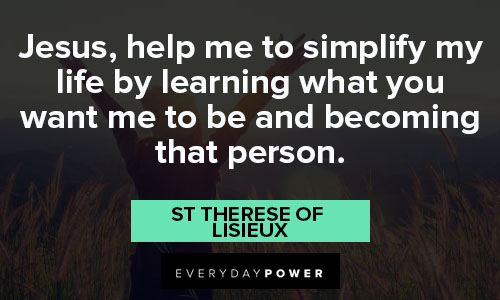 St Therese of Lisieux quotes about simplify my life by learning what you want me to be and becoming that person