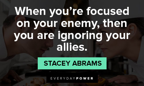 stacey abrams quotes about you’re focused on your enemy