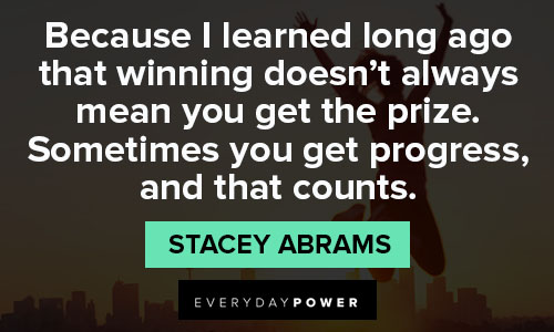 stacey abrams quotes about you get progress and the counts