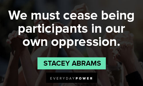 stacey abrams quotes about we must cease being participants in our own oppression