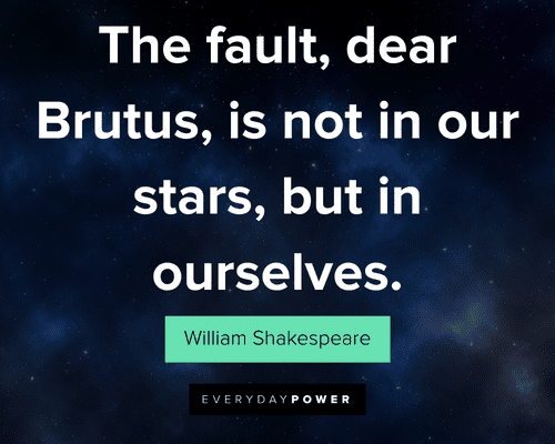 star quotes about the fault, dear Brutus, is not in our stars, but in ourselves