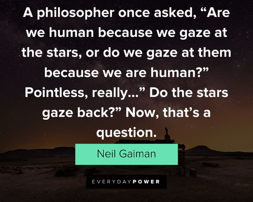 star quotes about are we human because we gaze at the stars, or do we gaze at them because we are human