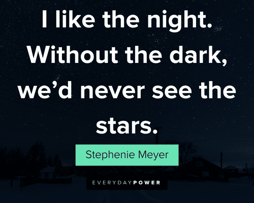 star quotes about I like the night. Without the dark, we'd never see the stars