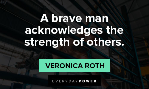 strength quotes about a brave man acknowledges the strength of others