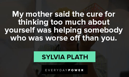 Sylvia Plath quotes about my mother said the cure for thinking too much about yourself