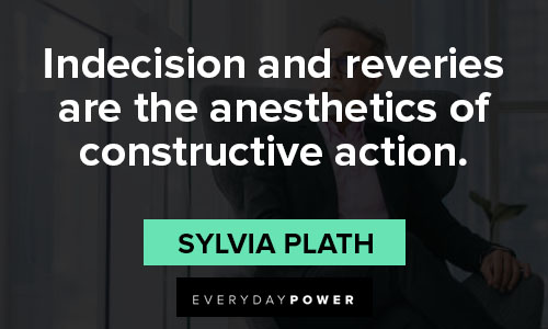 Sylvia Plath quotes about indecision and reveries are the anesthetics of constructive action