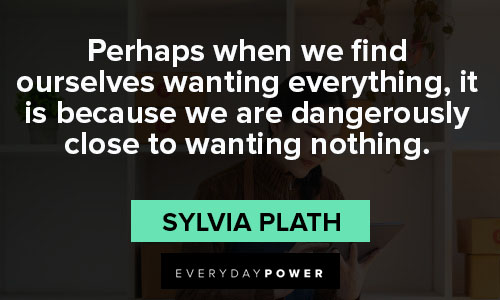 Sylvia Plath quotes about we find ourselves wanting everything