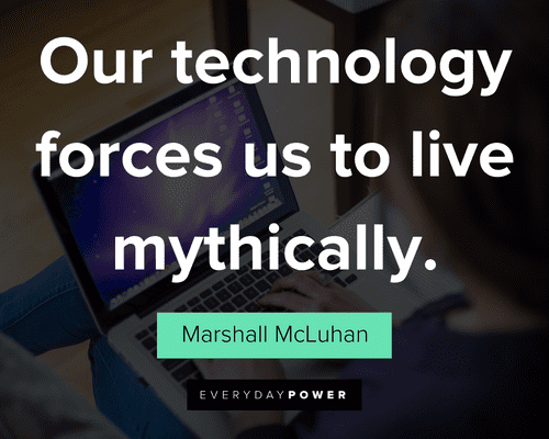 technology quotes about our technology forces us to live mythically