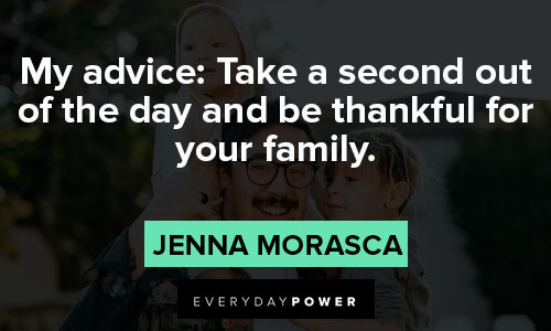 thankful quotes about My advice: Take a second out of the day and be thankful for your family