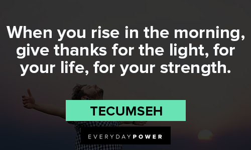 thankful quotes about When you rise in the morning, give thanks for the light