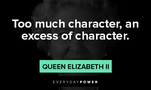 The Crown quotes about too much character, an excess of character