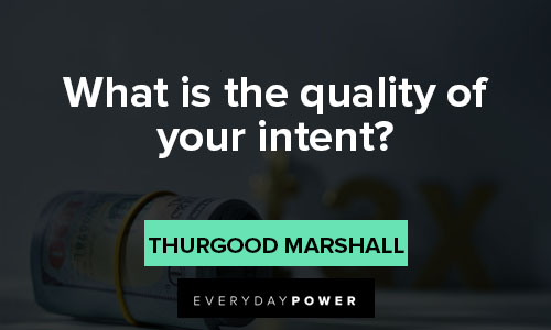 Thurgood Marshall quotes about what is the quality of your intent