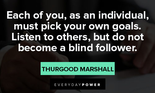 Thurgood Marshall quotes about each of you , as an individual must pick your own goals