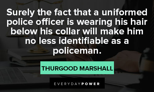 Thurgood Marshall quotes about surely the fact that a uniformed police officer