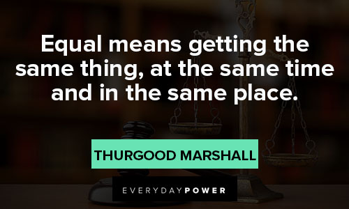 Thurgood Marshall quotes about equal means getting the same thing