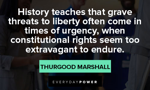 Thurgood Marshall quotes about the history teaches that grave threats to liberty often come in times of urgency
