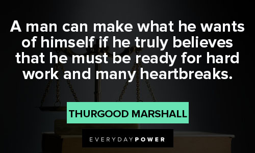 Thurgood Marshall quotes about what he wants of himself if he truly believs that he must be ready for hard work