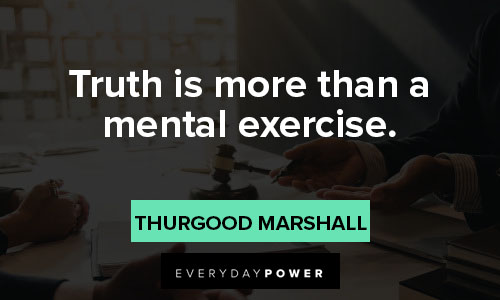 Thurgood Marshall quotes about truth is more than a mental exercise