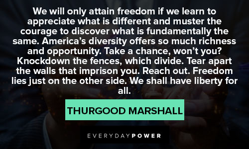 Thurgood Marshall quotes to appreciate what is different and muster the courage to discover what is fundamentally the same 