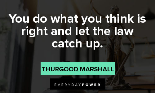 Thurgood Marshall quotes about what you think is right and let the law catch up